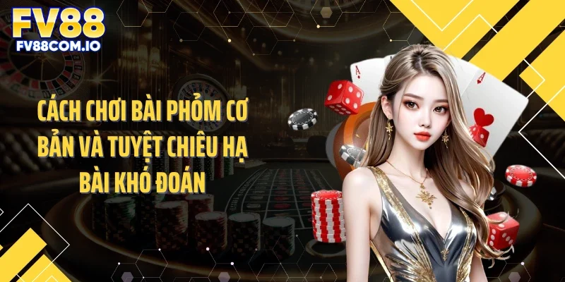 Cách Chơi Bài Phỏm Cơ Bản Và Tuyệt Chiêu Hạ Bài Khó Đoán
