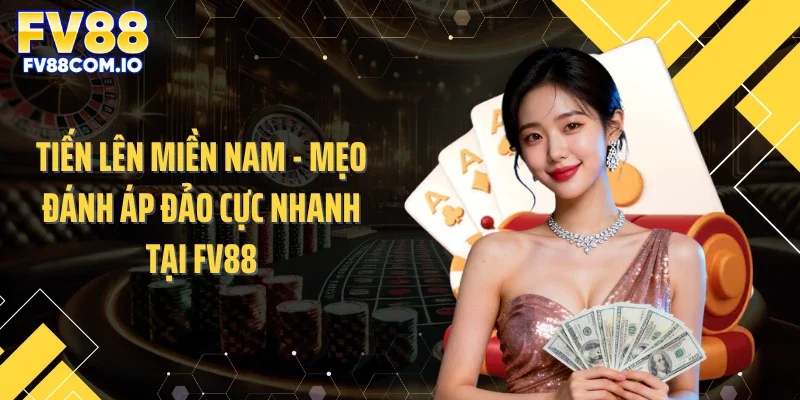 Tiến Lên Miền Nam - Mẹo Đánh Áp Đảo Cực Nhanh Tại FV88